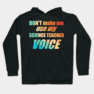 Dont Make Me Use My Science Teacher Voice Hoodie